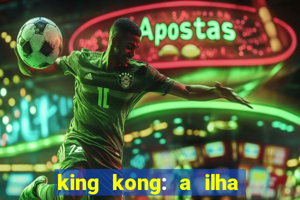 king kong: a ilha da caveira filme completo dublado 720p